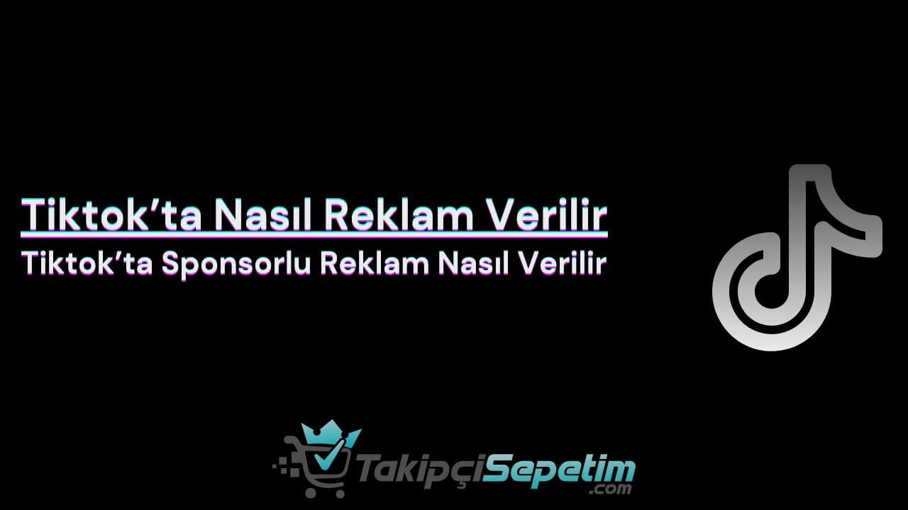 Tiktok’ta Nasıl Reklam Verilir - Tiktok’ta Sponsorlu Reklam Nasıl Verilir?
