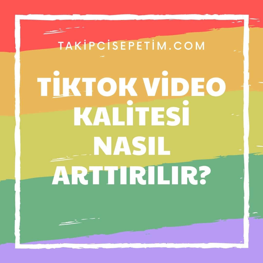 TikTok Video Kalitesi Nasıl Arttırılır?